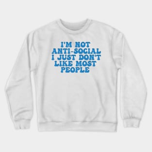 I'M NOT ANTISOCIAL I JUST DON'T LIKE MOST PEOPLE Crewneck Sweatshirt